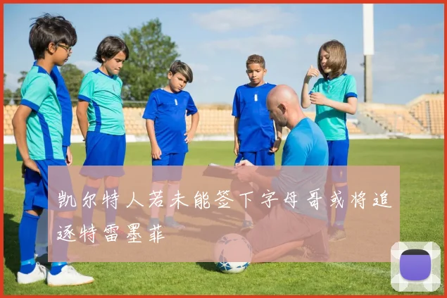 凯尔特人若未能签下字母哥或将追逐特雷墨菲