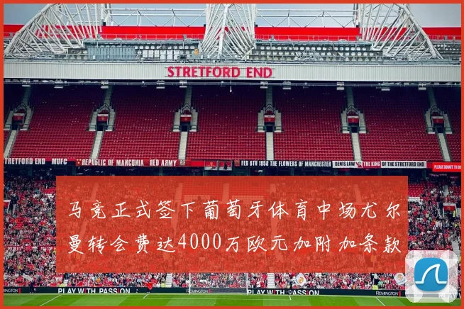 马竞正式签下葡萄牙体育中场尤尔曼转会费达4000万欧元加附加条款