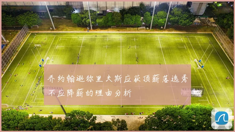 乔约翰逊称里夫斯应获顶薪落选秀不应降薪的理由分析