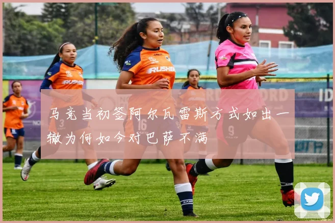 马竞当初签阿尔瓦雷斯方式如出一辙为何如今对巴萨不满